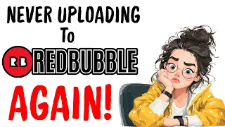 I Will Never Upload To Redbubble Ever Again 