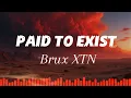Brux XTN - Paid To Exist (Lyrics) [1 Hour Version]