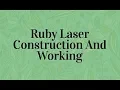 Ruby laser working and construction