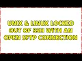 Unix Linux Locked out of ssh with an open SFTP Connection