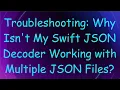 Troubleshooting Why Isn t My Swift JSON Decoder Working with Multiple JSON Files