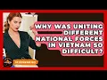 Why Was Uniting Different National Forces In Vietnam So Difficult - The Vietnam War Files