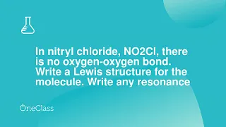 In nitryl chloride NO2Cl there is no oxygen-oxygen bond Write a Lewis structure for the molecule