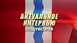 Актуальное интервью с Губернатором