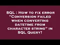 SQL How to fix error Conversion failed when converting datetime from character string in SQL Que