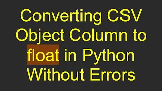 Converting CSV Object Column to float in Python Without Errors