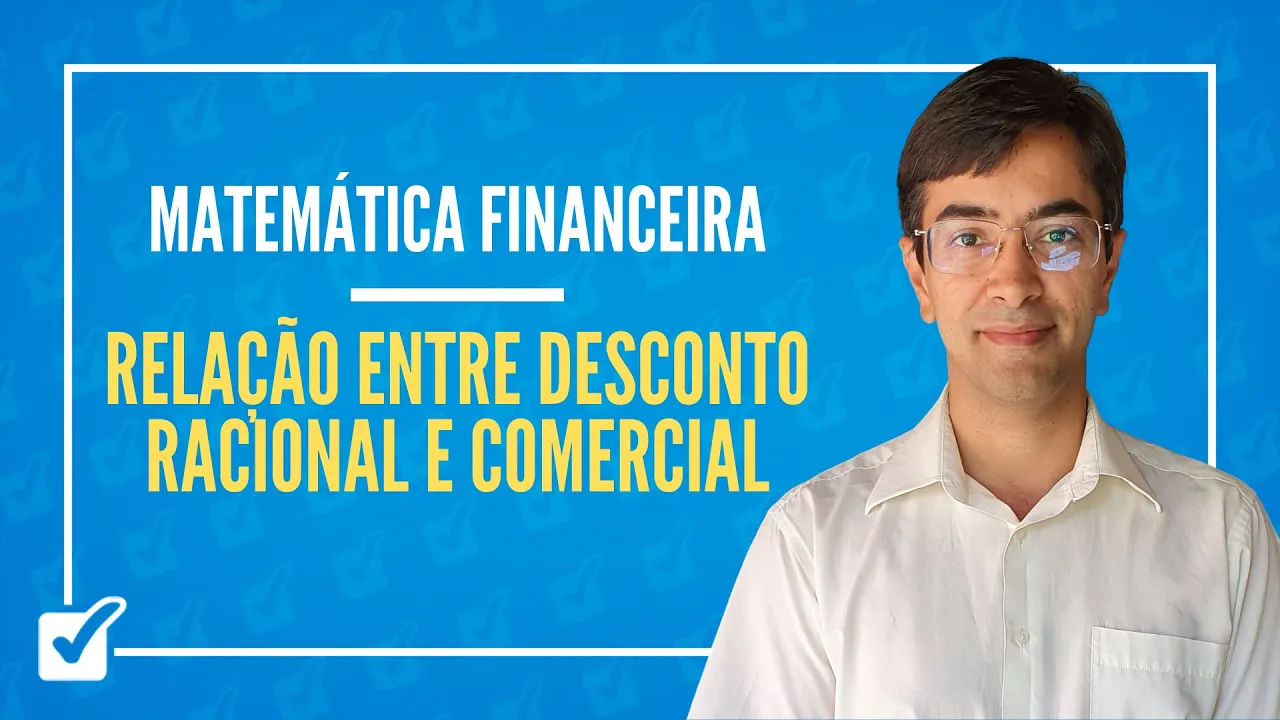 02.07. Aula da Relação entre desconto comercial simples e racional simples (Matemática Financeira)