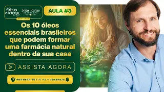 AULA #03 - OS 10 ÓLEOS ESSENCIAIS BRASILEIROS QUE PODEM FORMAR UMA FARMÁCIA NA SUA CASA