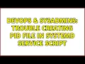 DevOps SysAdmins Trouble creating PID file in systemd service script 2 Solutions