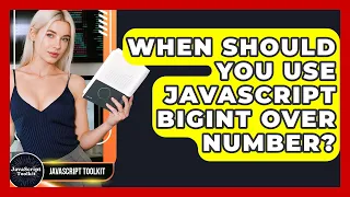 When Should You Use JavaScript BigInt Over Number - JavaScript Toolkit
