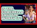 Is The Coachella Shuttle Worth It - We Go To Festivals