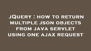 jQuery how to return multiple json objects from java servlet using one ajax request