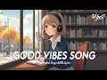 Download Lagu Good Vibes Song 🌈 Spotify Playlist Chill Vibes | All English Songs With Lyrics