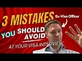 3 Mistakes to Avoid at your Visa Interview according to a former Visa Officer