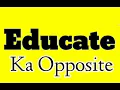 Educate opposite word in english Educate ka antonym word in english Educate ka opposite word