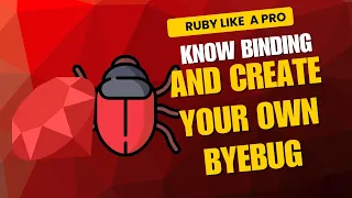ADVANCED RUBY Know the Binding module and create your own Byebug