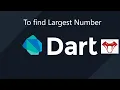 to find largest number using Dart