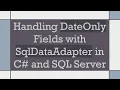 Handling DateOnly Fields with SqlDataAdapter in C and SQL Server