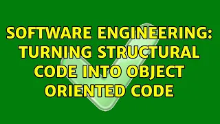 Software Engineering Turning structural code into object oriented code 2 Solutions
