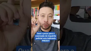 Qual o prazo para a conclusão do Inquérito Policial com Indiciado PRESO?