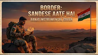 Sandese Aate Hai | Border | Banjo Instrumental Cover | Patriotic Song 🇮🇳