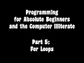Programming for Absolute Beginners and the Computer Illiterate Part 5 For Loops