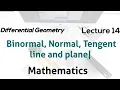 Binormal Normal Tangent Line and Plane Lecture 14