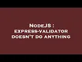 NodeJS express-validator doesn t do anything