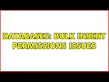 Databases Bulk Insert Permissions Issues