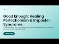 Good Enough Healing Perfectionism Imposter Syndrome