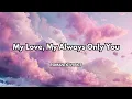 Download Lagu My Love, My Always Only You |💋|Official Lyrics|A vow of love that feels both gentle and unshakable.