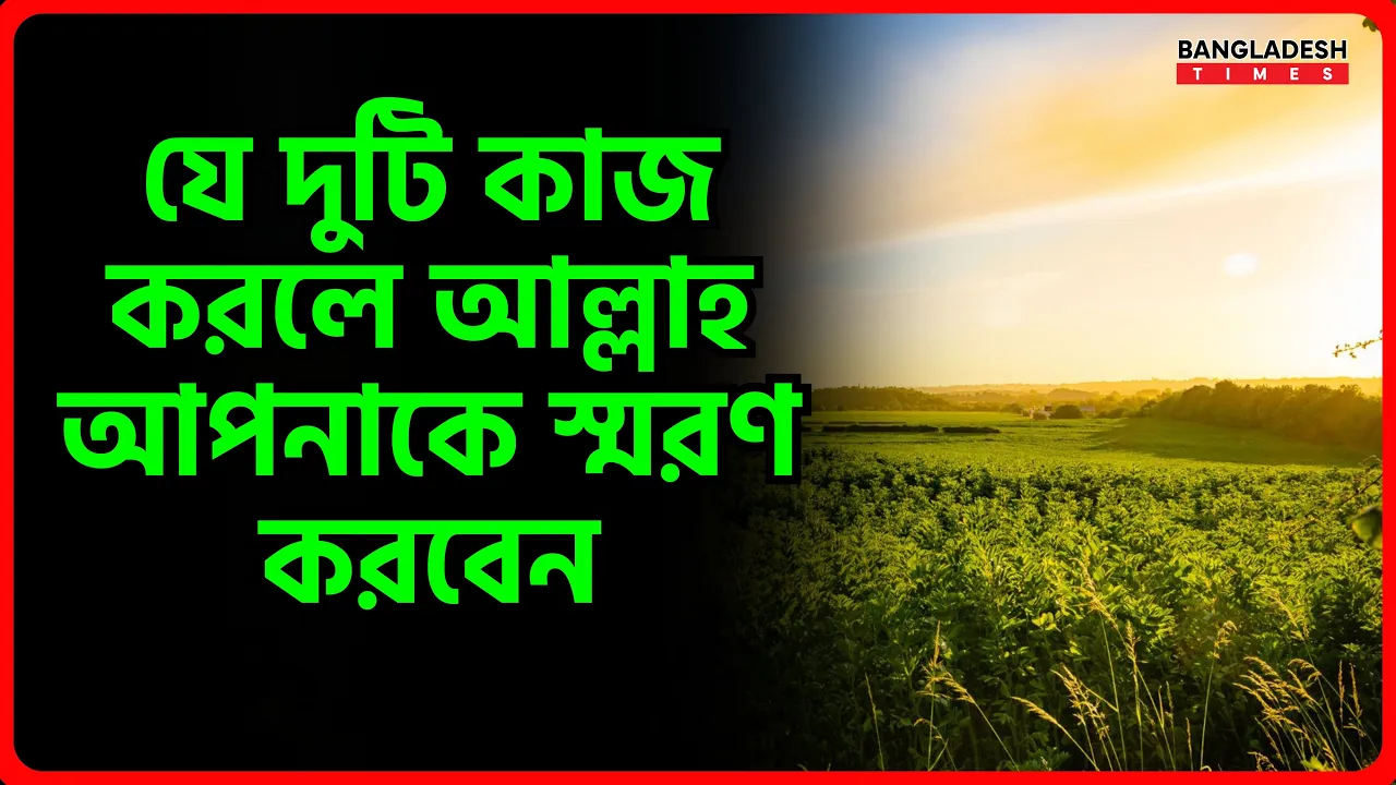 যে দুটি কাজ করলে আল্লাহ আপনাকে স্মরণ করবেন