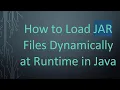 How to Load JAR Files Dynamically at Runtime in Java
