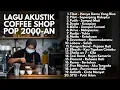 Download Lagu PLAYLIST AKUSTIK 2000-AN POP INDONESIA HITS KENANGAN MASA SMA | Playlist Full Album Lagu Indonesia