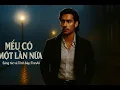 Download Lagu Nếu Có Một Lần Nữa | Thế mới là tình yêu-Ballad say đắm-#tranai #saymotdoiviem #nhacballad #viral