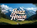 Lagu Jazz House | Smooth \u0026 Groovy | Breathtaking Alpine Journey