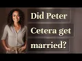 Did Peter Cetera get married