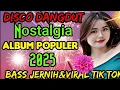 DISCO DANGDUT‼️ALBUM NOSTALGIA  POPULER‼️BASS JERNIH JOOS