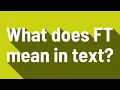 What does FT mean in text