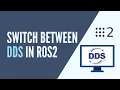 ROS2 - Switch Between Different DDS Implementations Fast DDS cyclone DDS