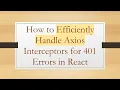 How to Efficiently Handle Axios Interceptors for 401 Errors in React