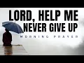 Lagu Lord, Help Me Never Give Up | Powerful Morning Prayer