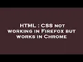 HTML CSS not working in Firefox but works in Chrome