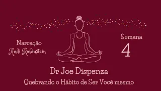 Dr. Joe Dispenza - Semana 4 - Quebrando o Hábito de Ser Você Mesmo