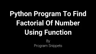 Python Program To Find Factorial Of Number Using Function