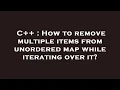 C How to remove multiple items from unordered map while iterating over it