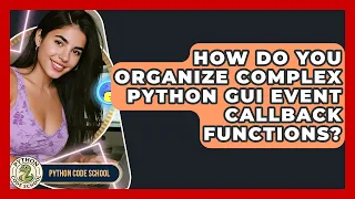 How Do You Organize Complex Python GUI Event Callback Functions - Python Code School