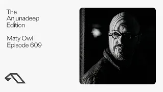The Anjunadeep Edition 609 with Maty Owl