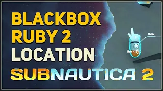 Blackbox Ruby 2 Location Subnautica 2
