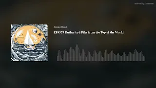EP#353 Rutherford Files from the Top of the World